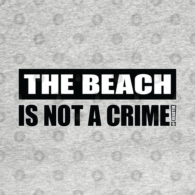 The Beach Is NOT A Crime! by Rego's Graphic Design